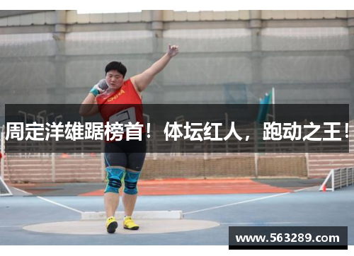 周定洋雄踞榜首！体坛红人，跑动之王！